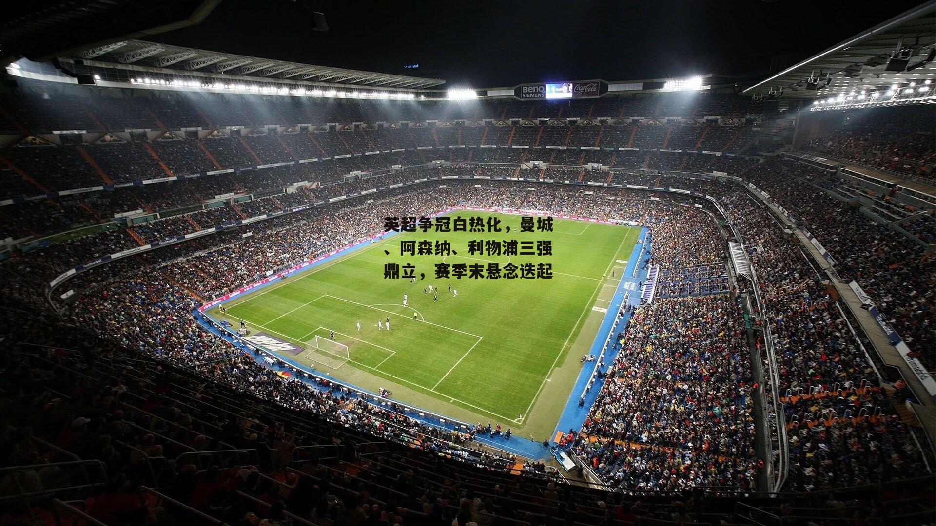 英超争冠白热化,曼城、阿森纳、利物浦三强鼎立,赛季末悬念迭起