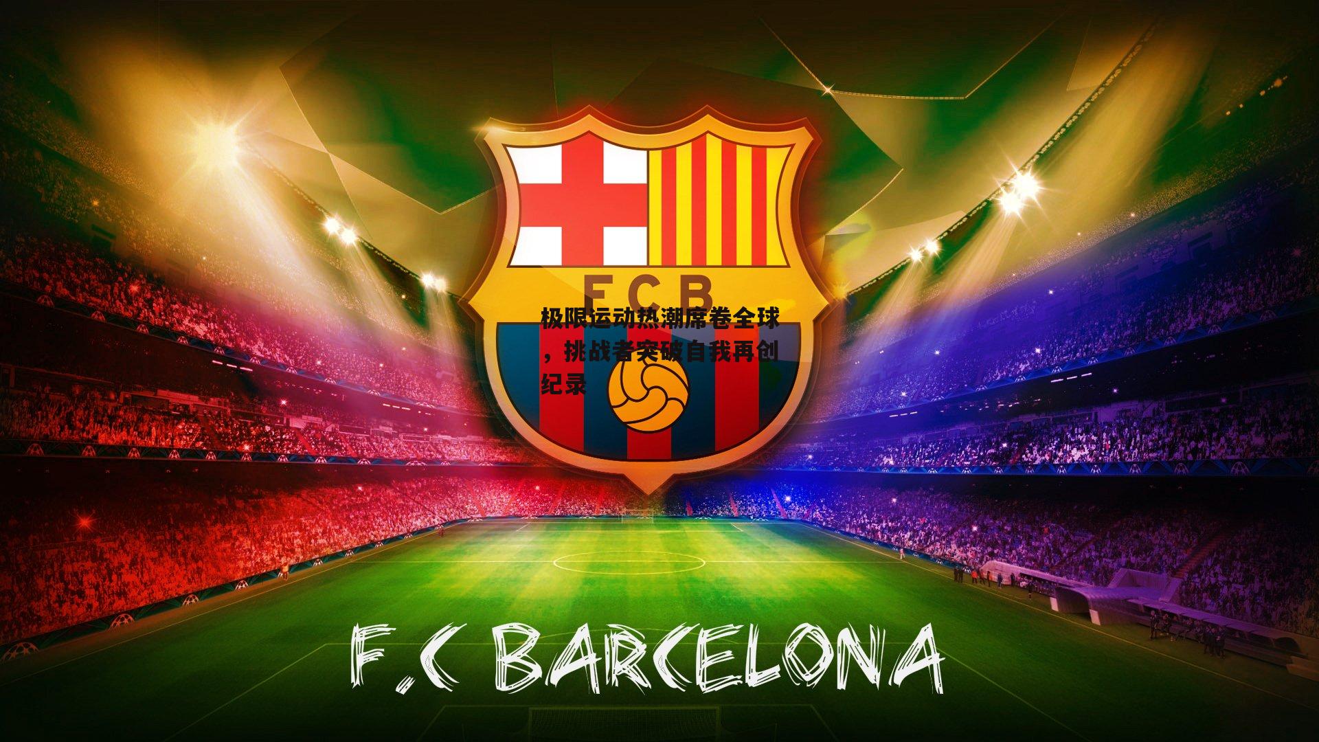 半岛体育：极限运动热潮席卷全球，挑战者突破自我再创纪录