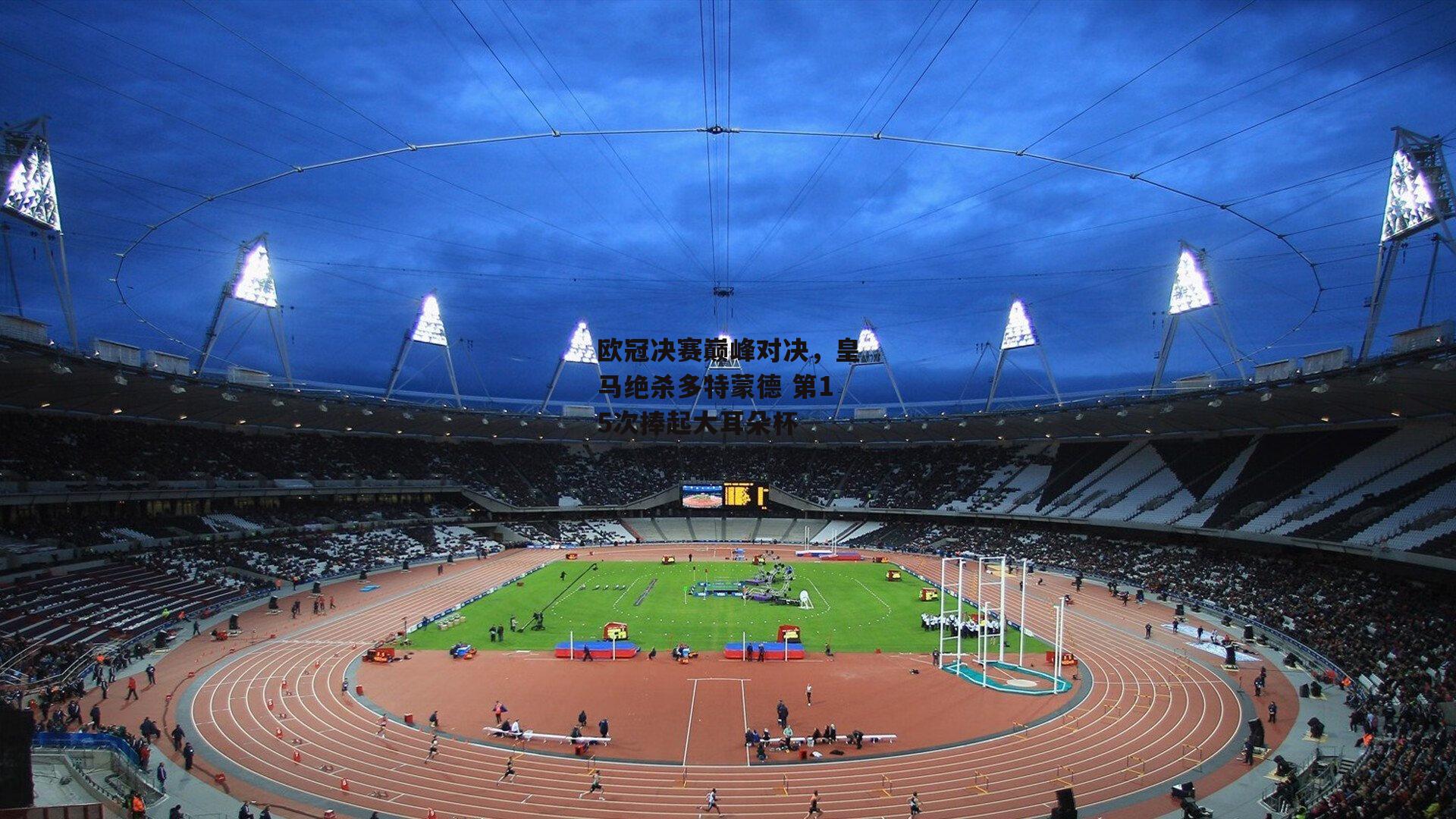 半岛体育官网-欧冠决赛巅峰对决，皇马绝杀多特蒙德 第15次捧起大耳朵杯