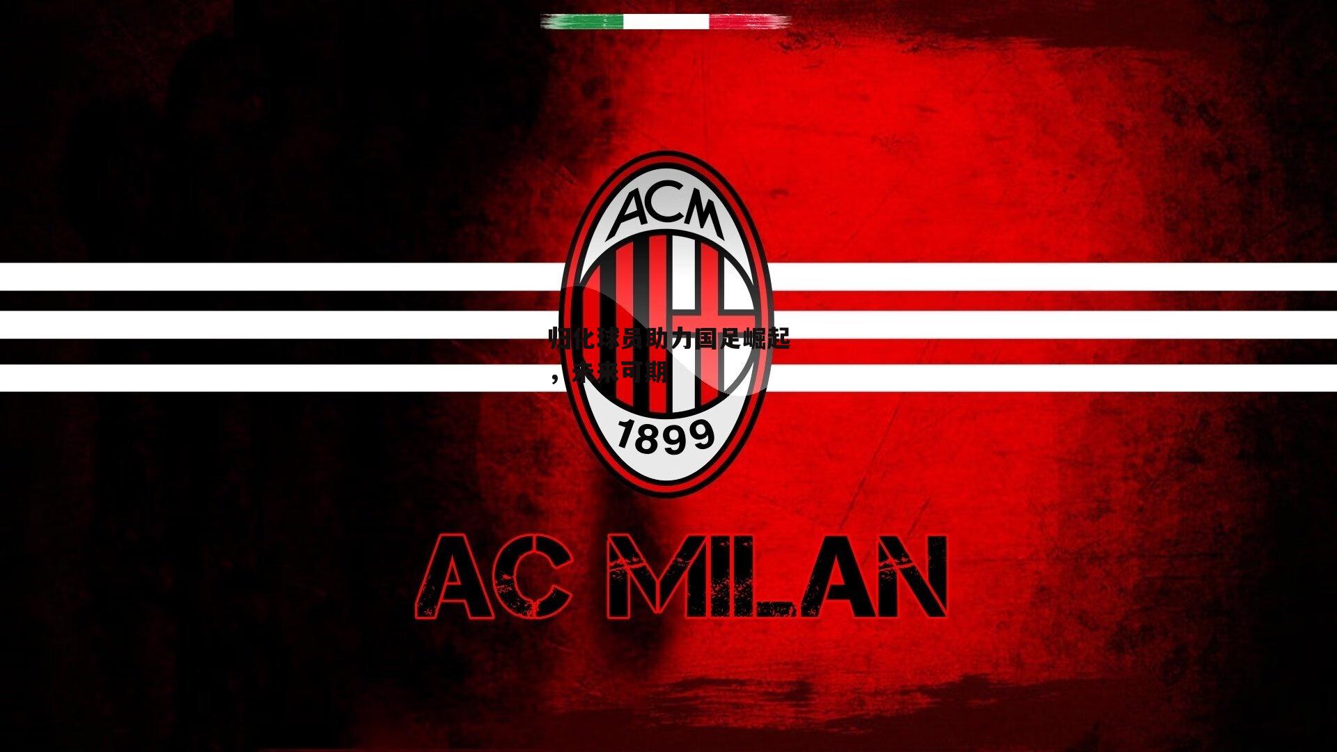 归化球员助力国足崛起,未来可期